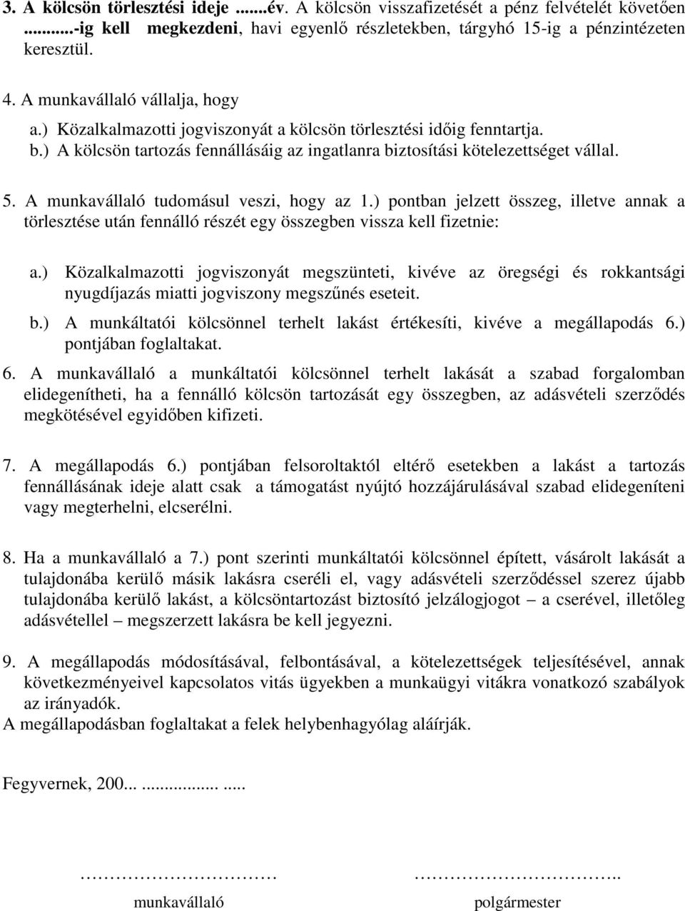 A munkavállaló tudomásul veszi, hogy az 1.) pontban jelzett összeg, illetve annak a törlesztése után fennálló részét egy összegben vissza kell fizetnie: a.