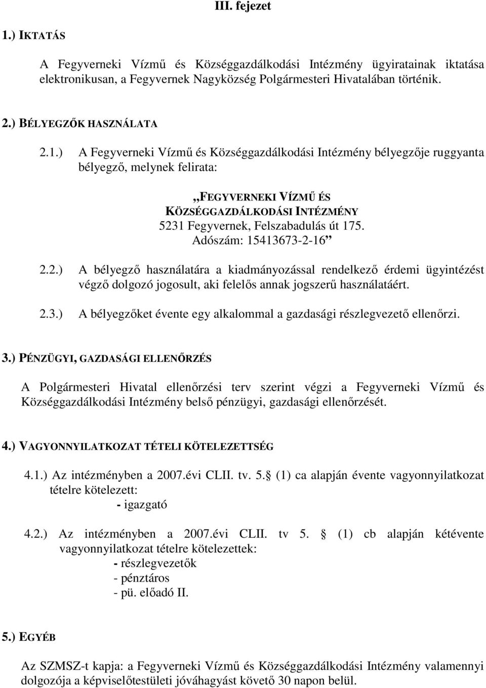 ) A Fegyverneki Vízmű és Községgazdálkodási Intézmény bélyegzője ruggyanta bélyegző, melynek felirata: FEGYVERNEKI VÍZMŰ ÉS KÖZSÉGGAZDÁLKODÁSI INTÉZMÉNY 5231 Fegyvernek, Felszabadulás út 175.