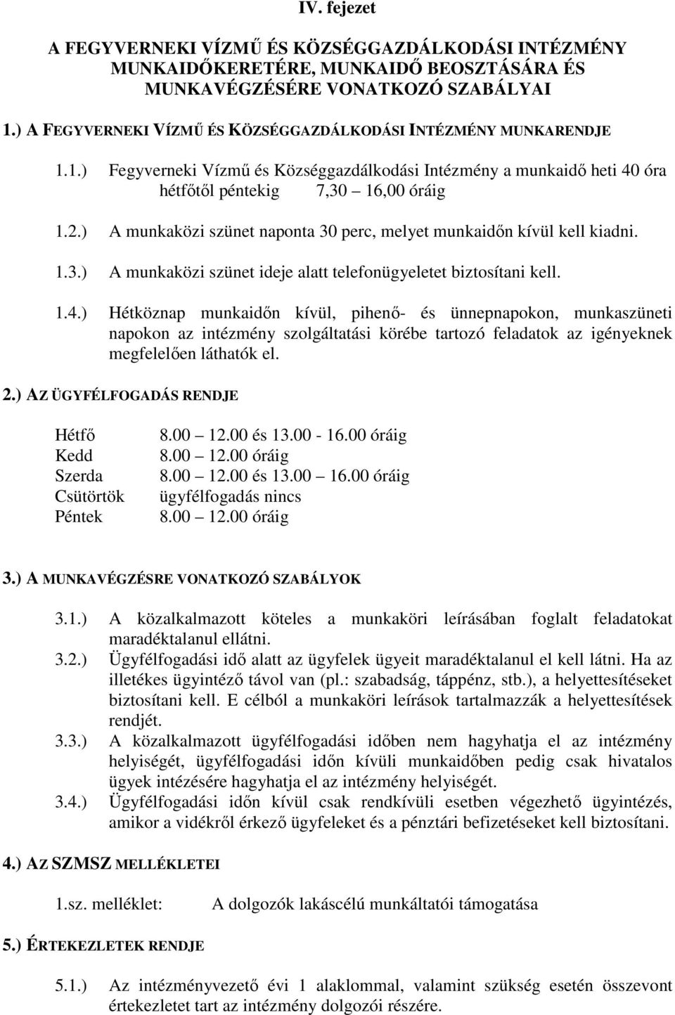 ) A munkaközi szünet naponta 30 perc, melyet munkaidőn kívül kell kiadni. 1.3.) A munkaközi szünet ideje alatt telefonügyeletet biztosítani kell. 1.4.