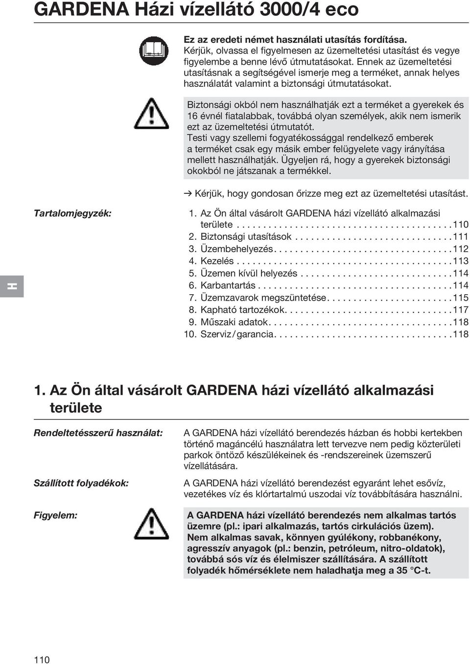 Biztonsági okból nem használhatják ezt a terméket a gyerekek és 16 évnél fiatalabbak, továbbá olyan személyek, akik nem ismerik ezt az üzemeltetési útmutatót.