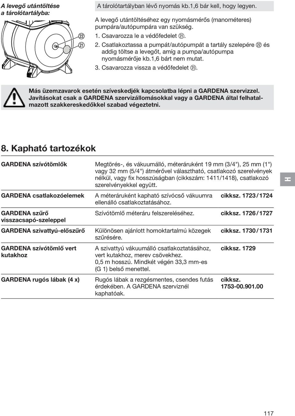 Csavarozza vissza a védőfedelet a. Más üzemzavarok esetén szíveskedjék kapcsolatba lépni a GARDENA szervizzel.