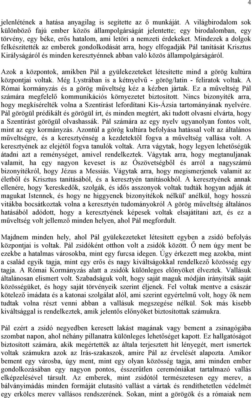 Mindezek a dolgok felkészítették az emberek gondolkodását arra, hogy elfogadják Pál tanítását Krisztus Királyságáról és minden keresztyénnek abban való közös állampolgárságáról.