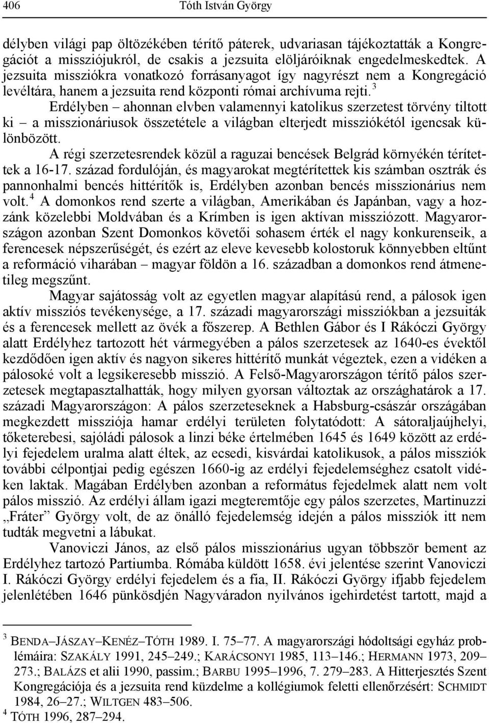 3 Erdélyben ahonnan elvben valamennyi katolikus szerzetest törvény tiltott ki a misszionáriusok összetétele a világban elterjedt missziókétól igencsak különbözött.