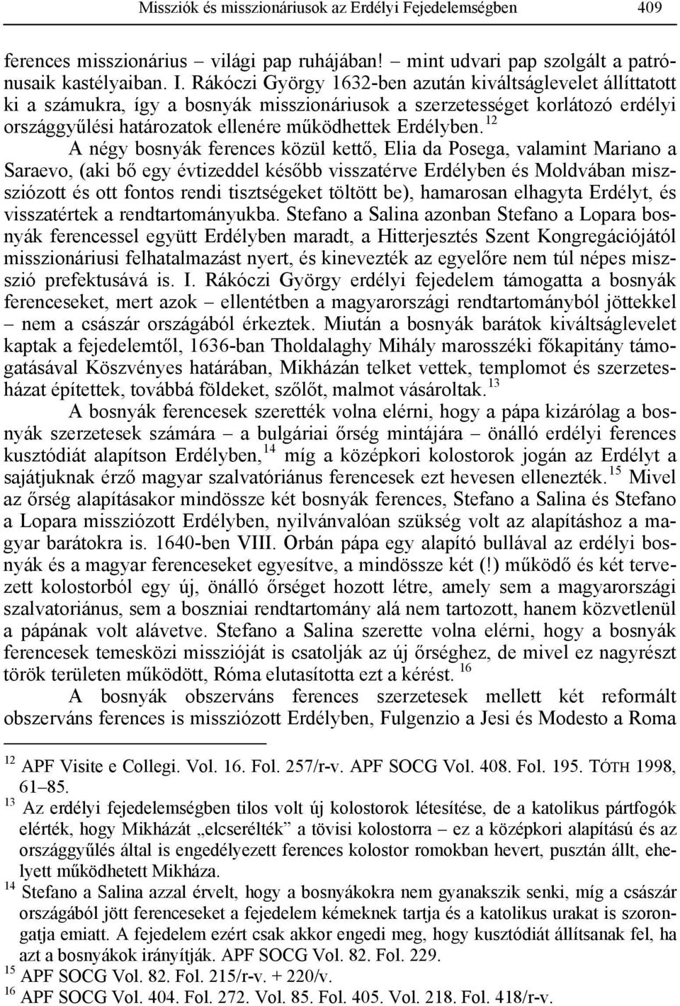 12 A négy bosnyák ferences közül kettő, Elia da Posega, valamint Mariano a Saraevo, (aki bő egy évtizeddel később visszatérve Erdélyben és Moldvában miszsziózott és ott fontos rendi tisztségeket