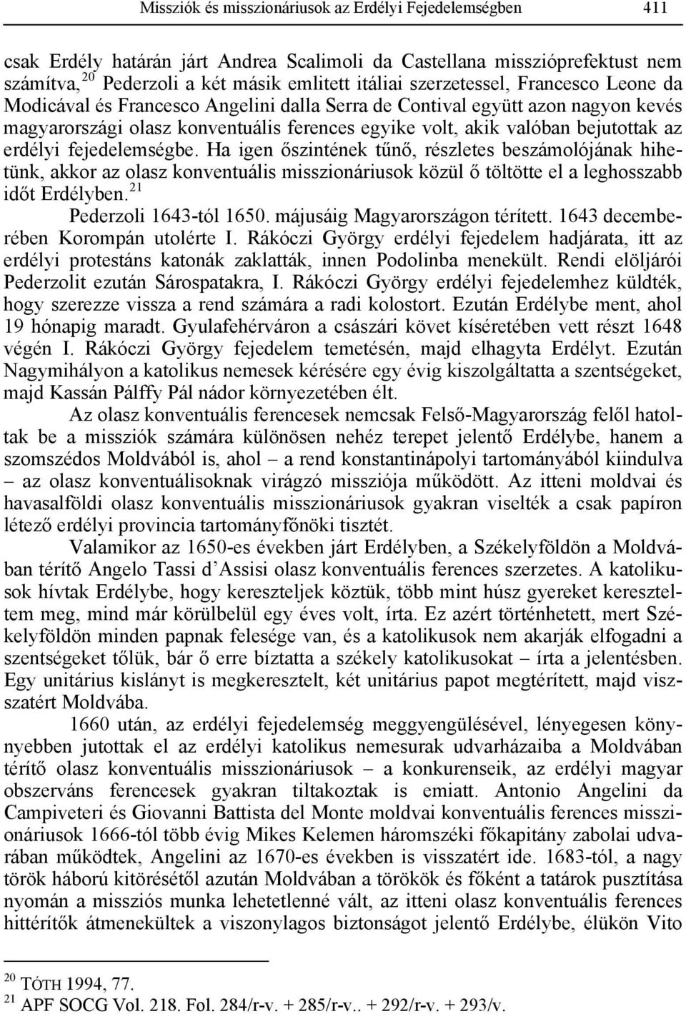 erdélyi fejedelemségbe. Ha igen őszintének tűnő, részletes beszámolójának hihetünk, akkor az olasz konventuális misszionáriusok közül ő töltötte el a leghosszabb időt Erdélyben.