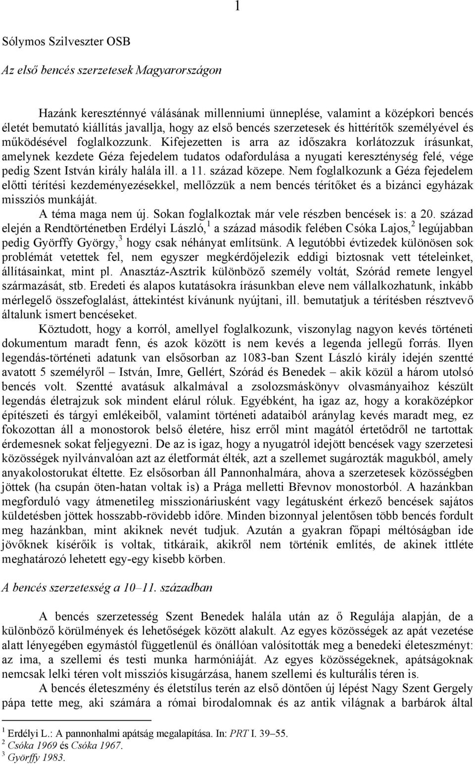 Kifejezetten is arra az időszakra korlátozzuk írásunkat, amelynek kezdete Géza fejedelem tudatos odafordulása a nyugati kereszténység felé, vége pedig Szent István király halála ill. a 11.