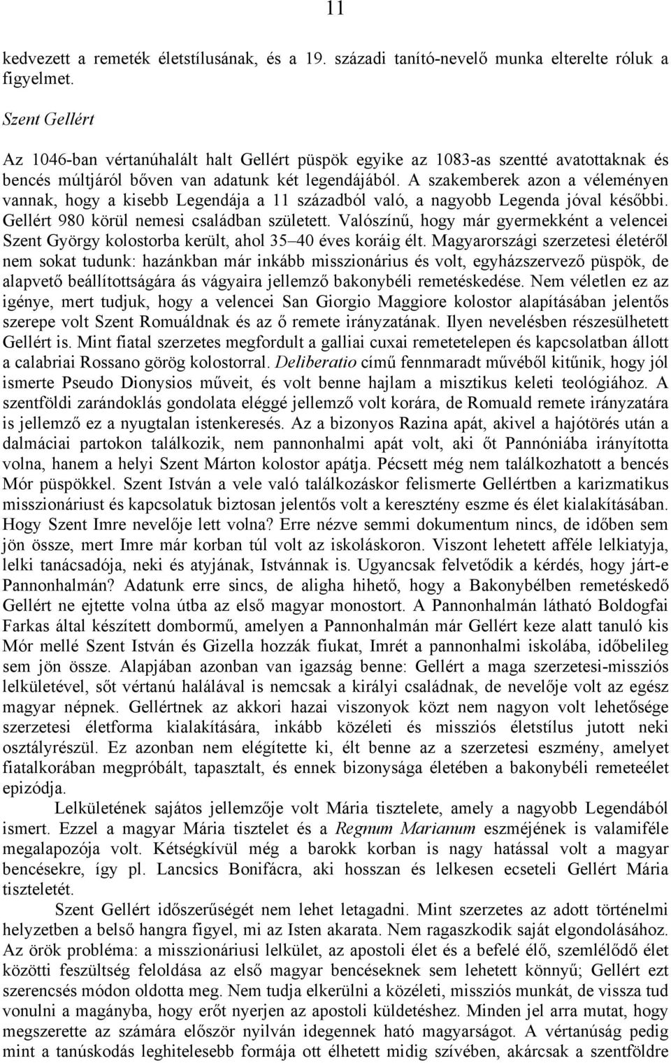 A szakemberek azon a véleményen vannak, hogy a kisebb Legendája a 11 századból való, a nagyobb Legenda jóval későbbi. Gellért 980 körül nemesi családban született.
