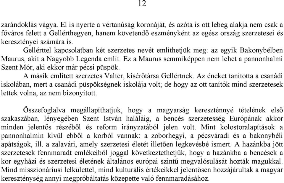 Gellérttel kapcsolatban két szerzetes nevét említhetjük meg: az egyik Bakonybélben Maurus, akit a Nagyobb Legenda említ.