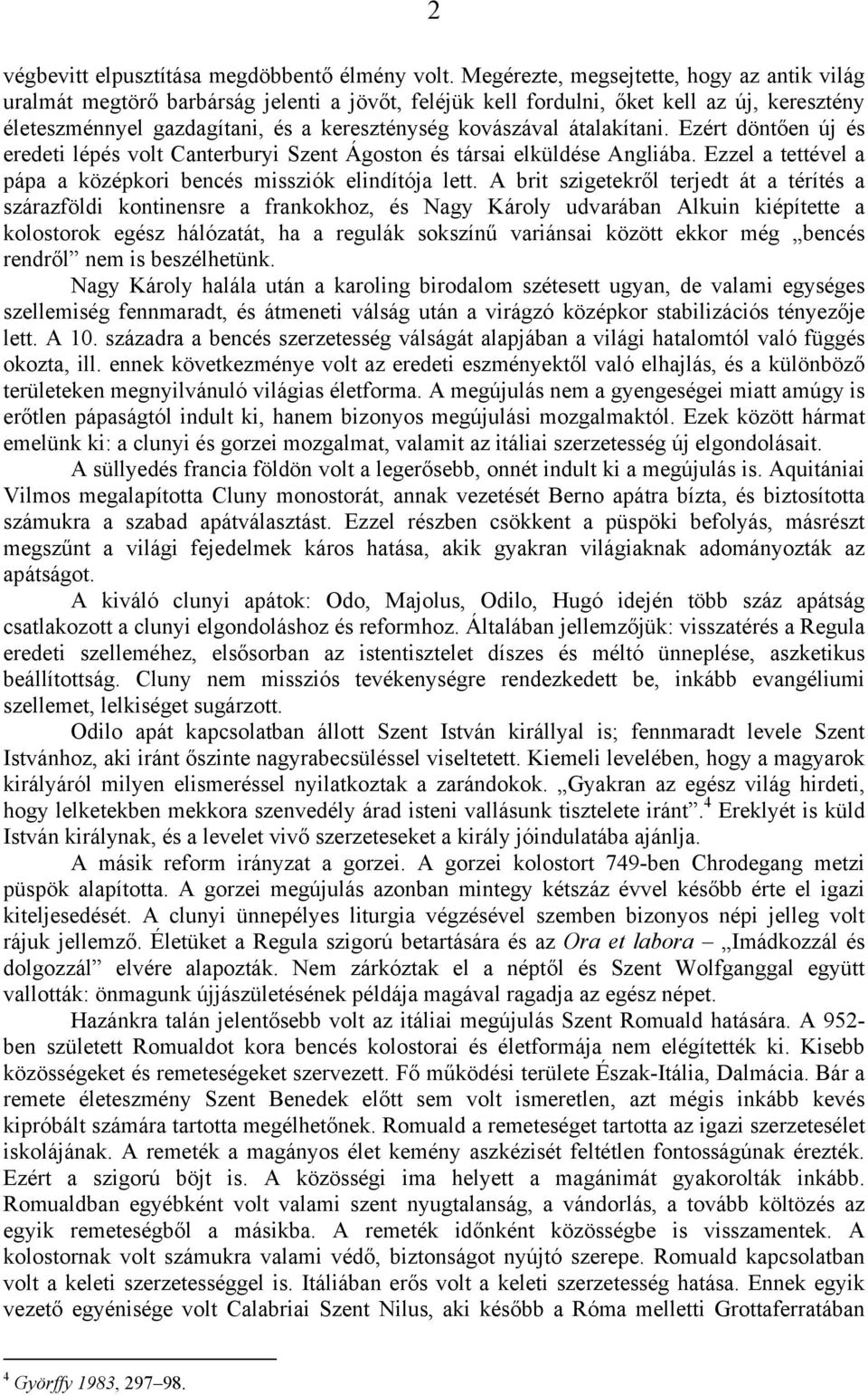 átalakítani. Ezért döntően új és eredeti lépés volt Canterburyi Szent Ágoston és társai elküldése Angliába. Ezzel a tettével a pápa a középkori bencés missziók elindítója lett.