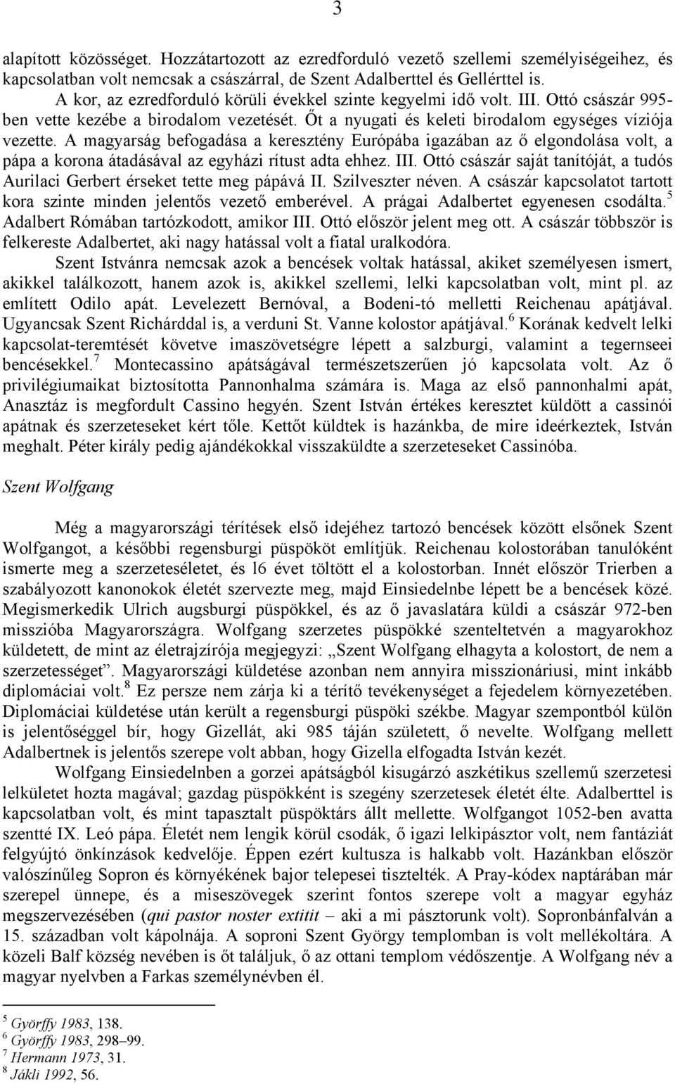 A magyarság befogadása a keresztény Európába igazában az ő elgondolása volt, a pápa a korona átadásával az egyházi rítust adta ehhez. III.