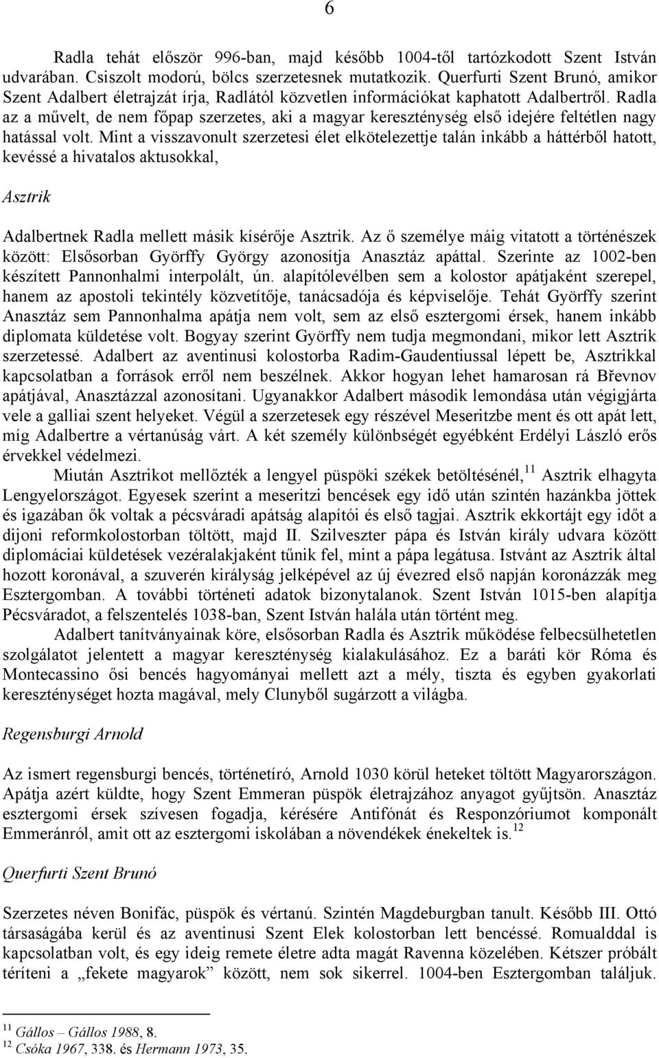 Radla az a művelt, de nem főpap szerzetes, aki a magyar kereszténység első idejére feltétlen nagy hatással volt.