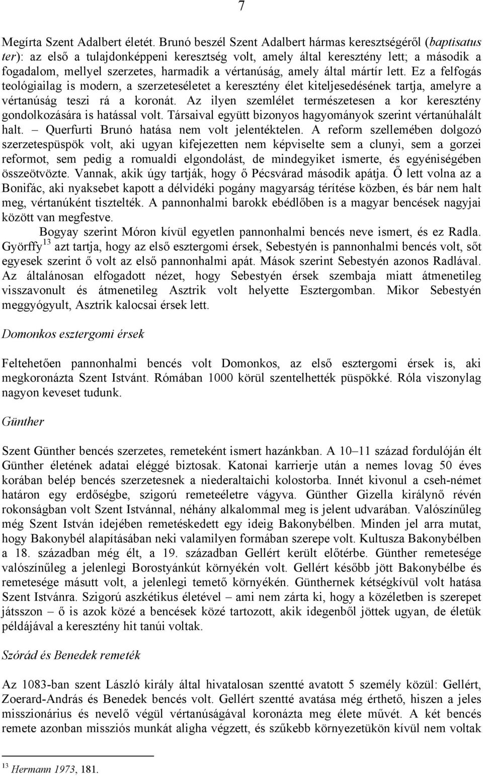 vértanúság, amely által mártír lett. Ez a felfogás teológiailag is modern, a szerzeteséletet a keresztény élet kiteljesedésének tartja, amelyre a vértanúság teszi rá a koronát.
