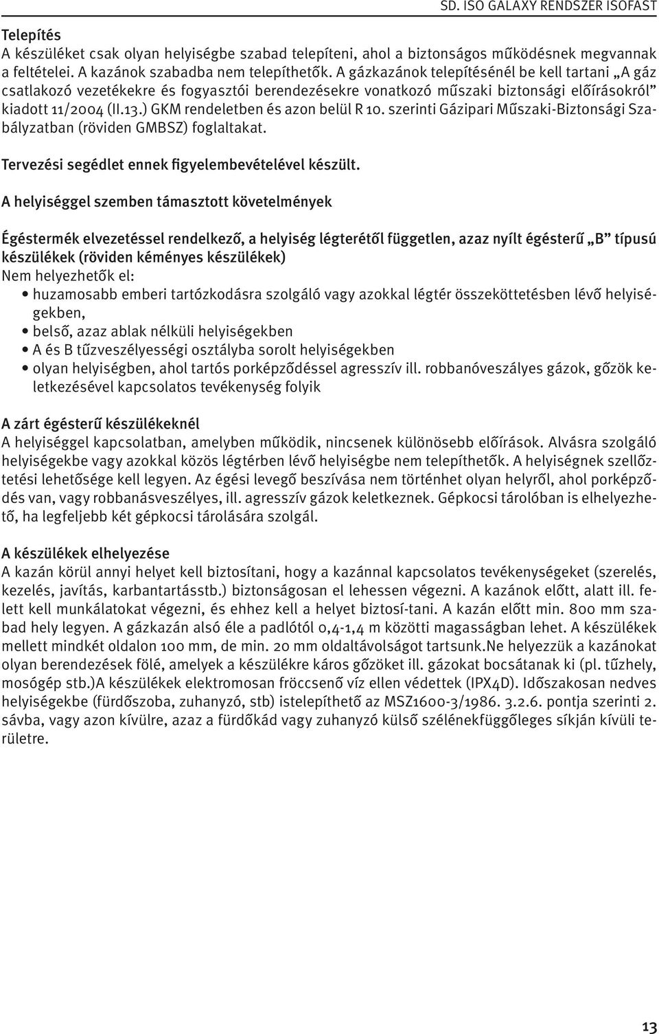 ) GKM rendeletben és azon belül R 10. szerinti Gázipari Műszaki-Biztonsági Szabályzatban (röviden GMBSZ) foglaltakat. Tervezési segédlet ennek figyelembevételével készült.