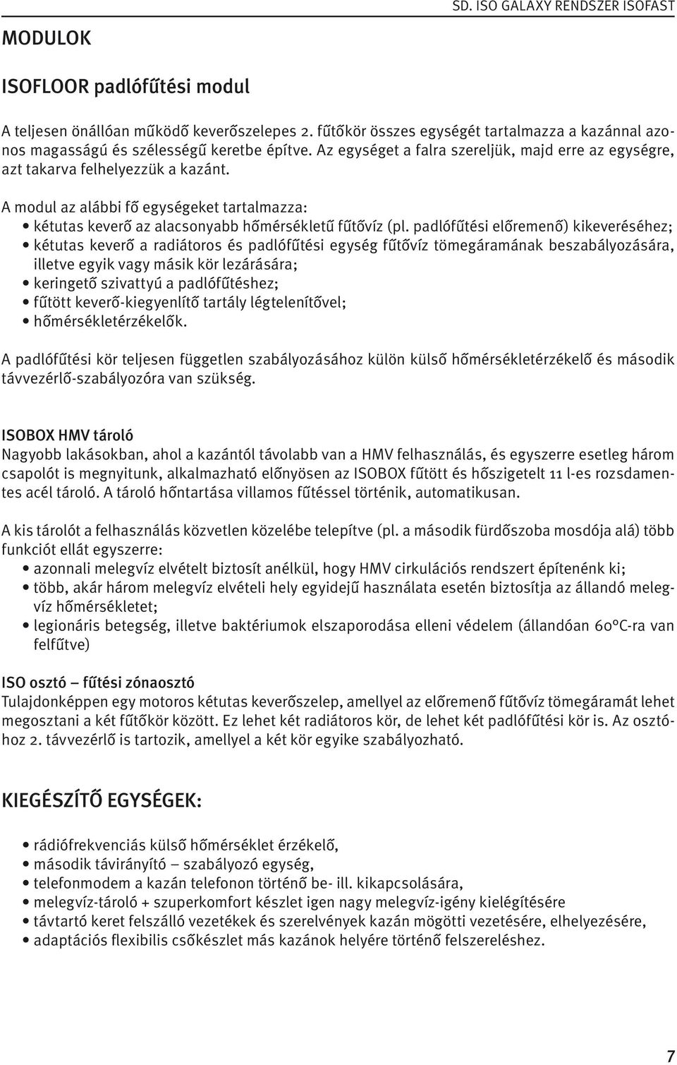 A modul az alábbi fő egységeket tartalmazza: kétutas keverő az alacsonyabb hőmérsékletű fűtővíz (pl.