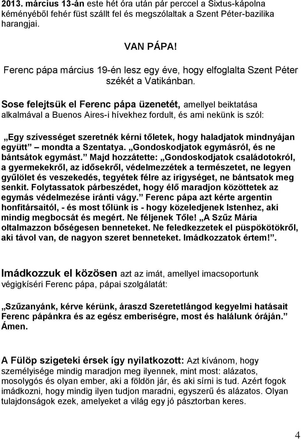Sose felejtsük el Ferenc pápa üzenetét, amellyel beiktatása alkalmával a Buenos Aires-i hívekhez fordult, és ami nekünk is szól: Egy szívességet szeretnék kérni tőletek, hogy haladjatok mindnyájan