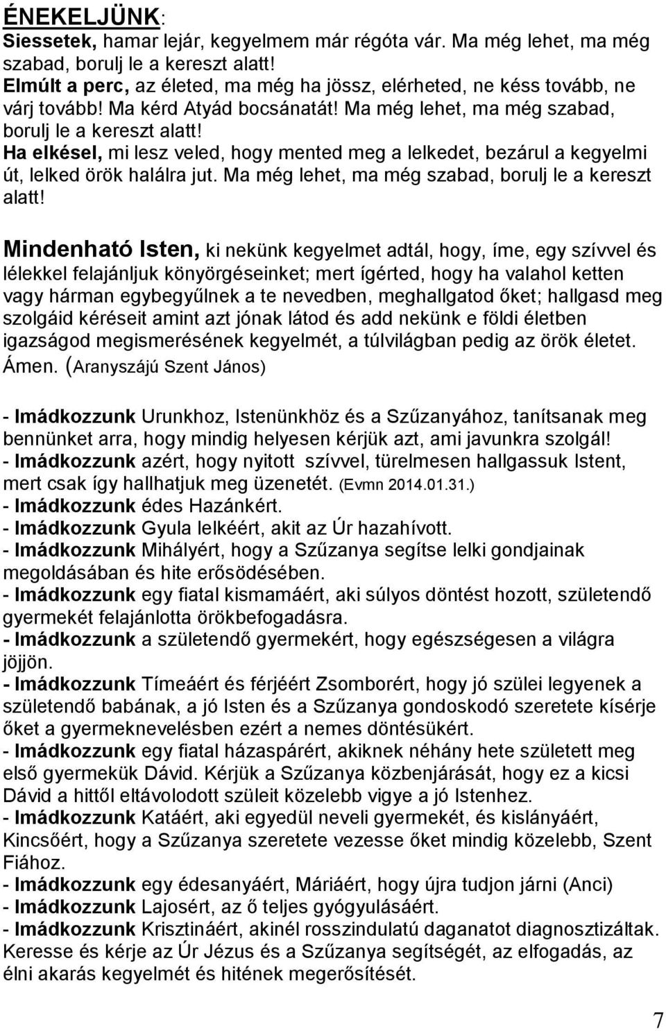 Ha elkésel, mi lesz veled, hogy mented meg a lelkedet, bezárul a kegyelmi út, lelked örök halálra jut. Ma még lehet, ma még szabad, borulj le a kereszt alatt!