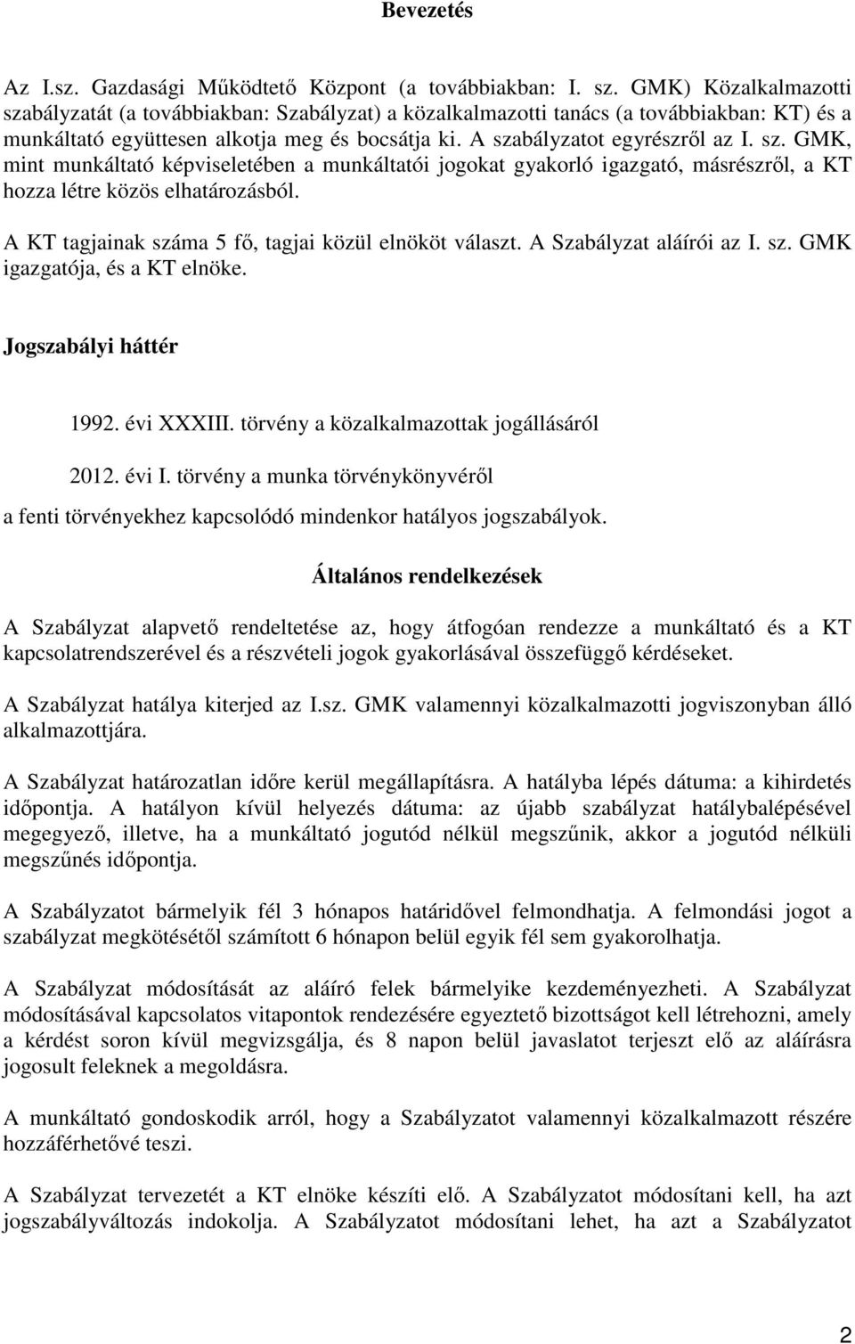 A KT tagjainak száma 5 fő, tagjai közül elnököt választ. A Szabályzat aláírói az I. sz. GMK igazgatója, és a KT elnöke. Jogszabályi háttér 1992. évi XXXIII.