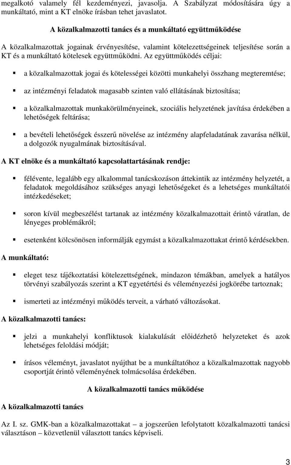 Az együttműködés céljai: a közalkalmazottak jogai és kötelességei közötti munkahelyi összhang megteremtése; az intézményi feladatok magasabb szinten való ellátásának biztosítása; a közalkalmazottak