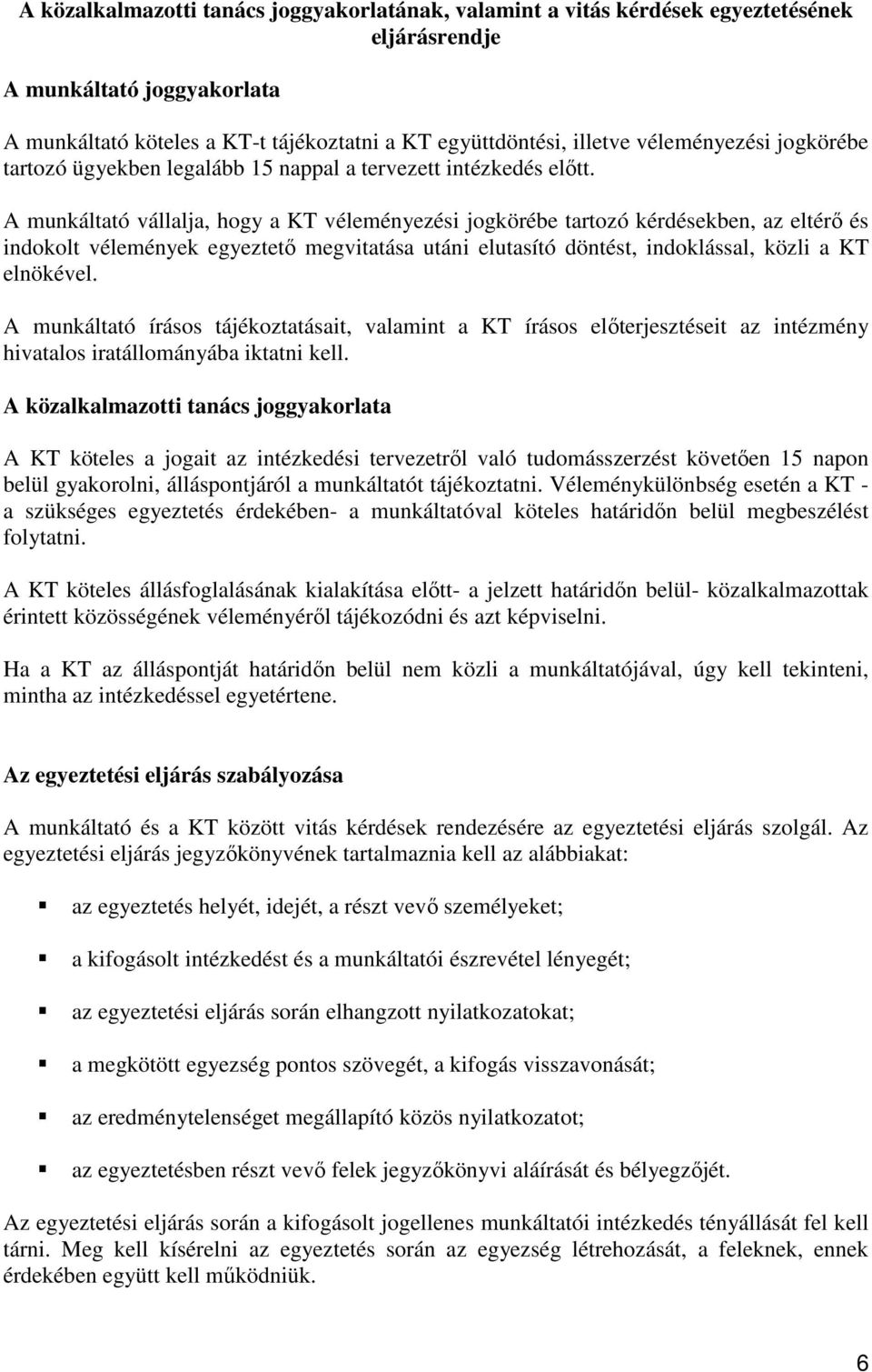 A munkáltató vállalja, hogy a KT véleményezési jogkörébe tartozó kérdésekben, az eltérő és indokolt vélemények egyeztető megvitatása utáni elutasító döntést, indoklással, közli a KT elnökével.