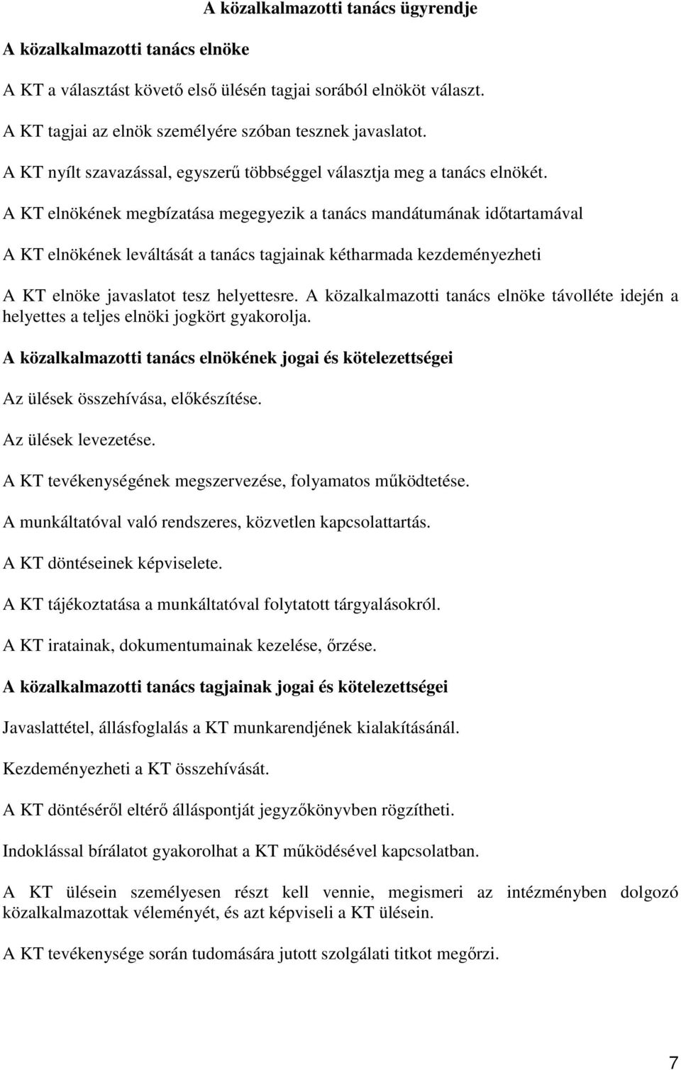 A KT elnökének megbízatása megegyezik a tanács mandátumának időtartamával A KT elnökének leváltását a tanács tagjainak kétharmada kezdeményezheti A KT elnöke javaslatot tesz helyettesre.