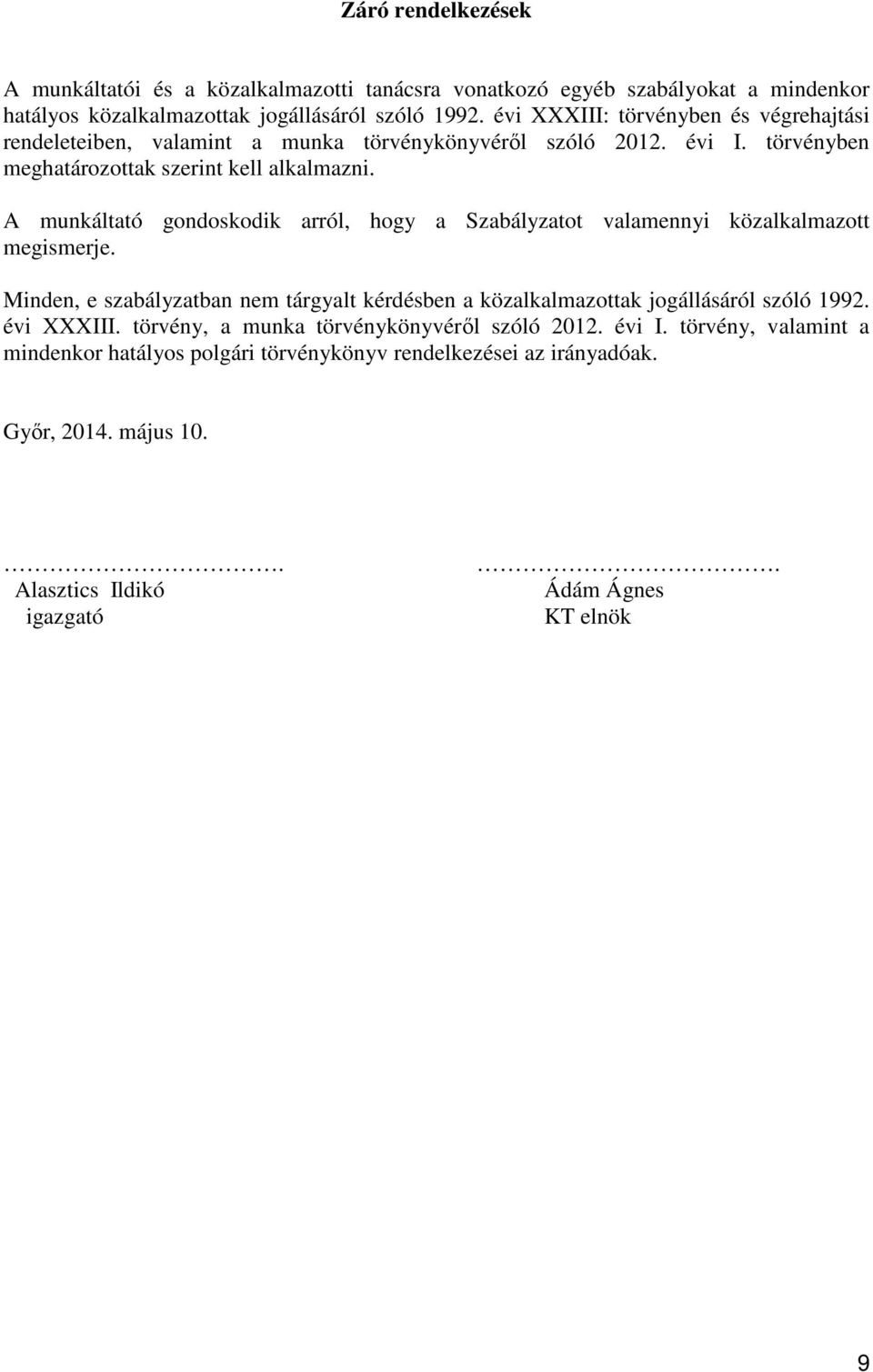 A munkáltató gondoskodik arról, hogy a Szabályzatot valamennyi közalkalmazott megismerje. Minden, e szabályzatban nem tárgyalt kérdésben a közalkalmazottak jogállásáról szóló 1992.