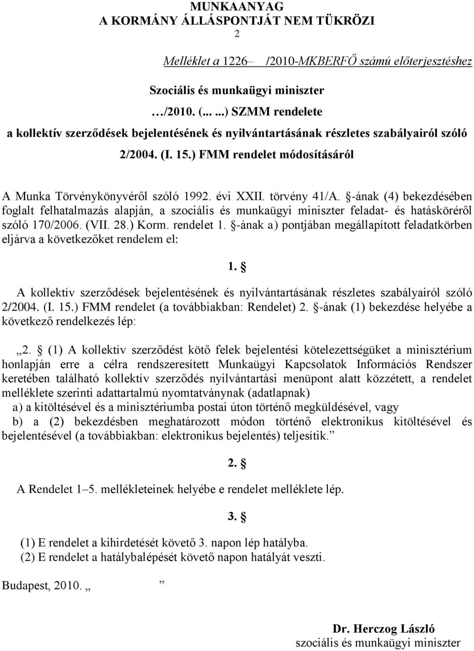 évi XXII. törvény 41/A. -ának (4) bekezdésében foglalt felhatalmazás alapján, a szociális és munkaügyi miniszter feladat- és hatásköréről szóló 170/2006. (VII. 28.) Korm. rendelet 1.