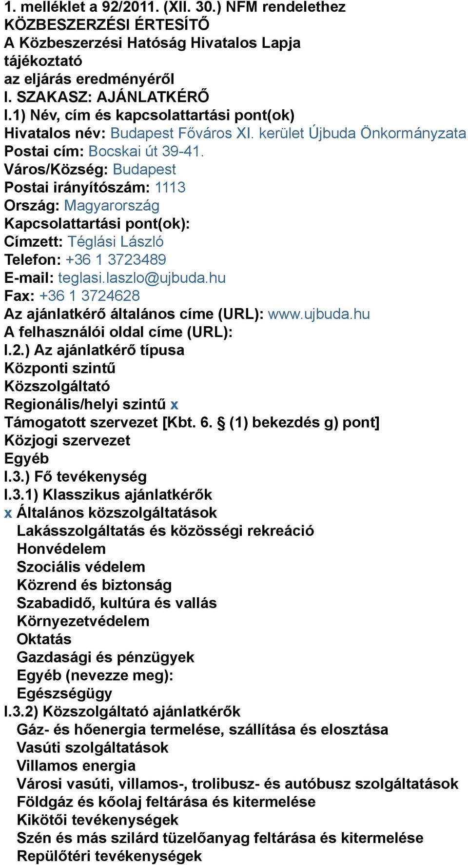 Város/Község: Budapest Postai irányítószám: 1113 Ország: Magyarország Kapcsolattartási pont(ok): Címzett: Téglási László Telefon: +36 1 3723489 E-mail: teglasi.laszlo@ujbuda.