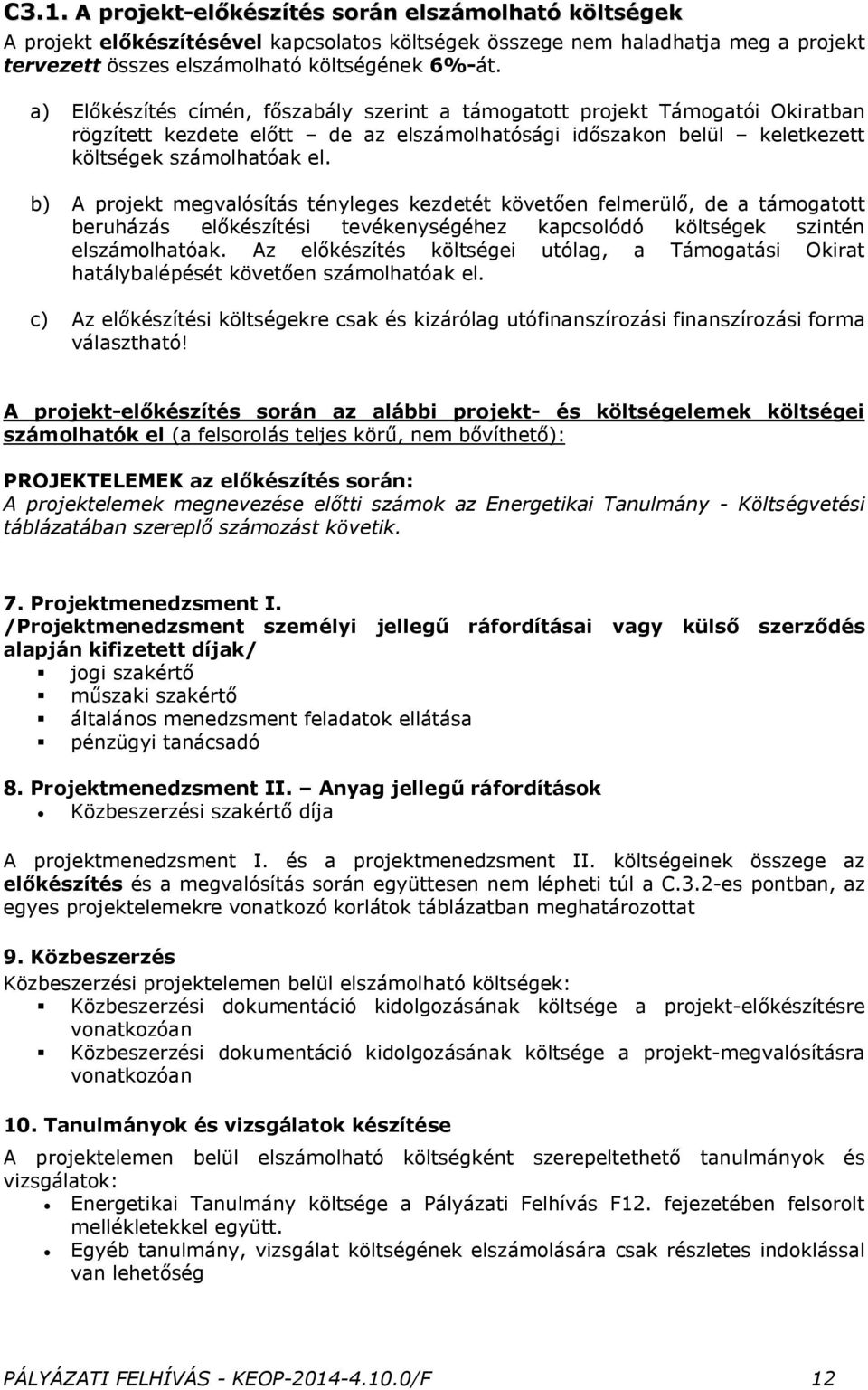 b) A projekt megvalósítás tényleges kezdetét követően felmerülő, de a támogatott beruházás előkészítési tevékenységéhez kapcsolódó költségek szintén elszámolhatóak.