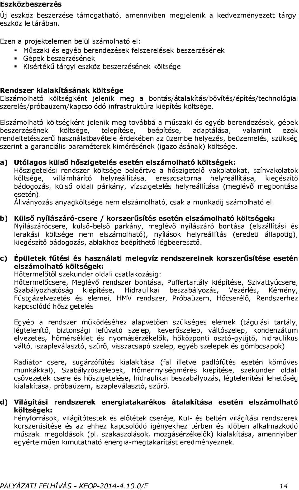 Elszámolható költségként jelenik meg a bontás/átalakítás/bővítés/építés/technológiai szerelés/próbaüzem/kapcsolódó infrastruktúra kiépítés költsége.