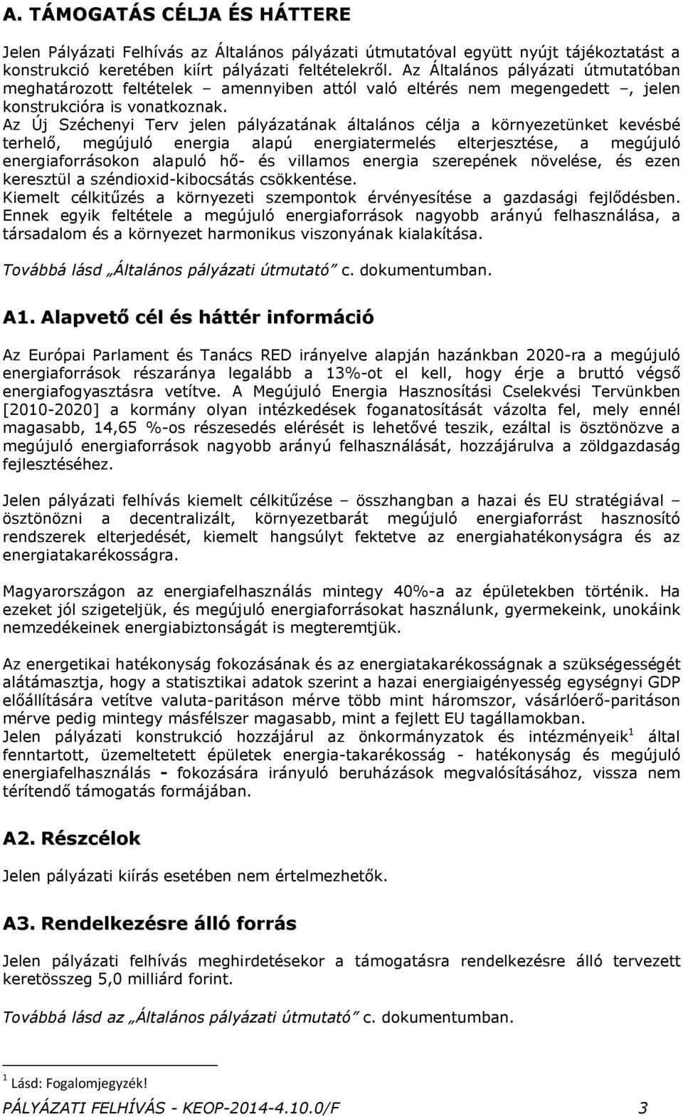 Az Új Széchenyi Terv jelen pályázatának általános célja a környezetünket kevésbé terhelő, megújuló energia alapú energiatermelés elterjesztése, a megújuló energiaforrásokon alapuló hő- és villamos