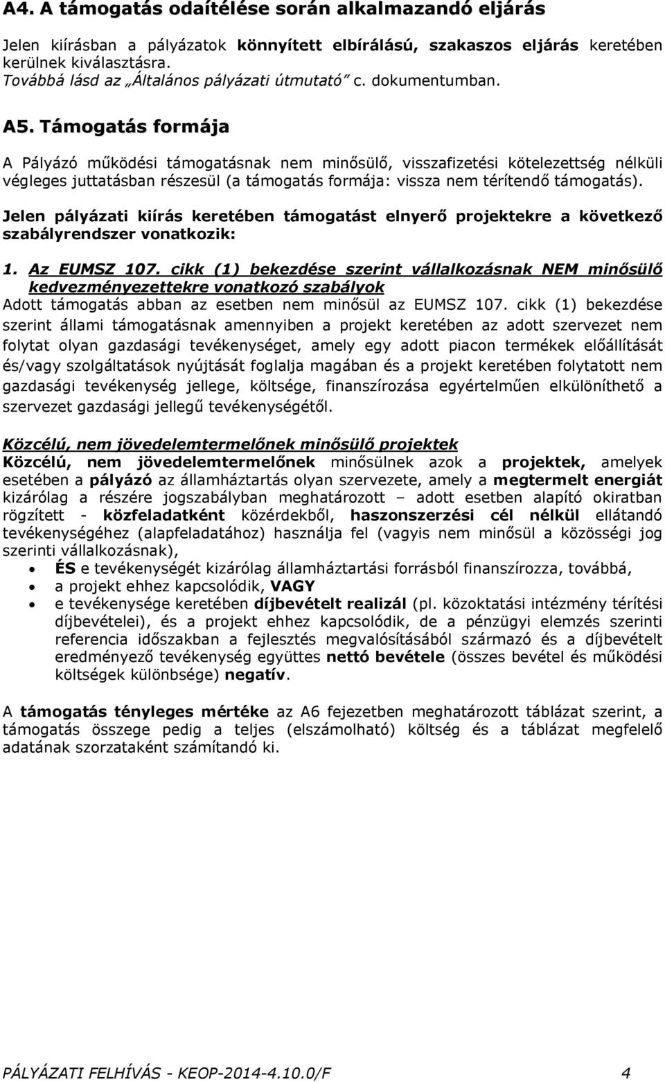 Támogatás formája A Pályázó működési támogatásnak nem minősülő, visszafizetési kötelezettség nélküli végleges juttatásban részesül (a támogatás formája: vissza nem térítendő támogatás).