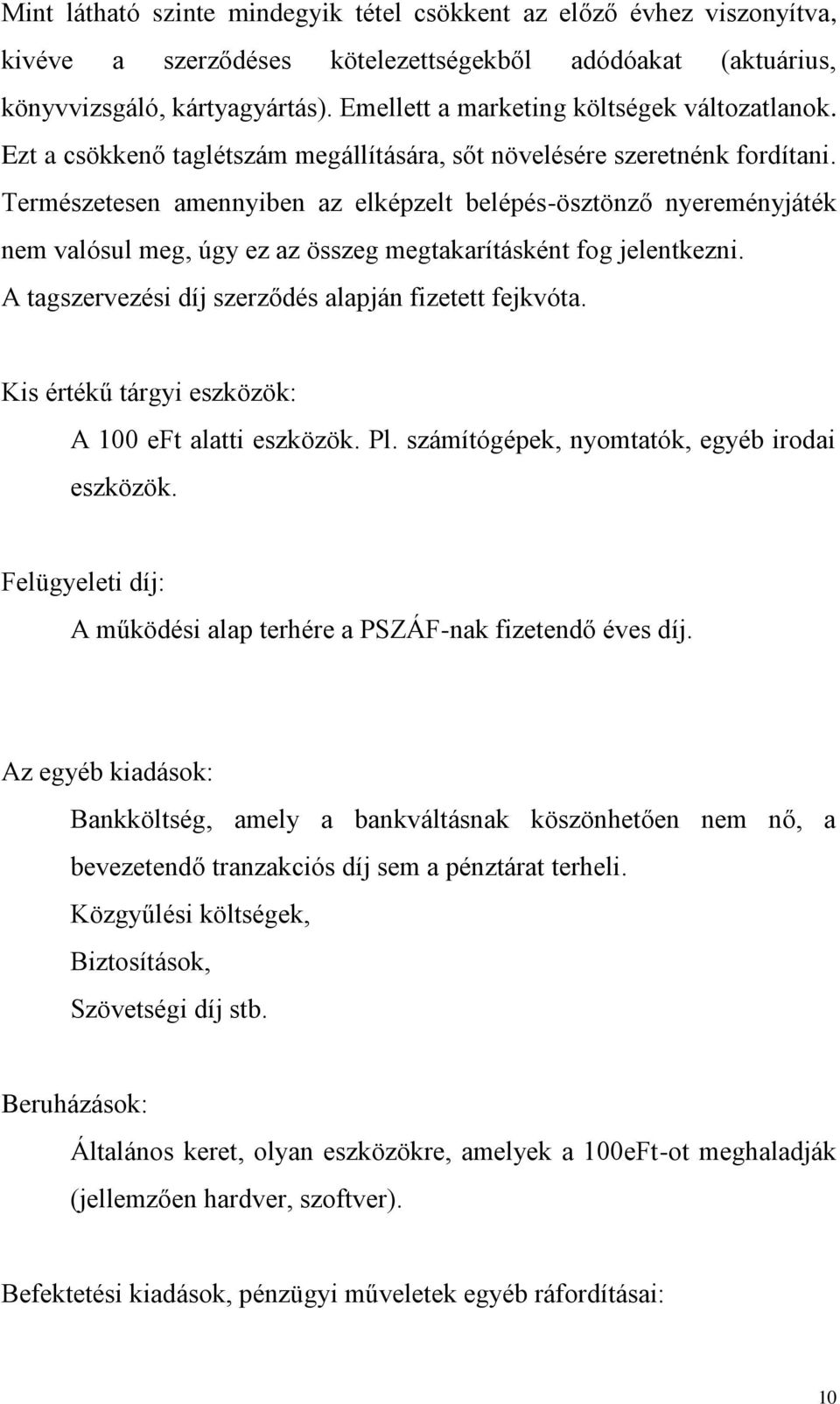 Természetesen amennyiben az elképzelt belépés-ösztönző nyereményjáték nem valósul meg, úgy ez az összeg megtakarításként fog jelentkezni. A tagszervezési díj szerződés alapján fizetett fejkvóta.