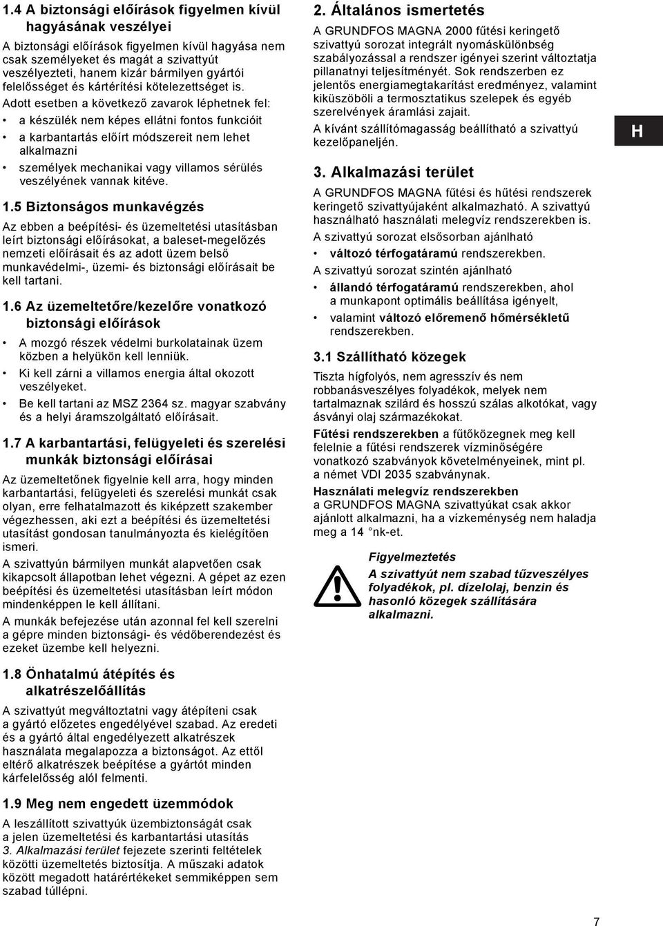 Adott esetben a következő zavarok léphetnek fel: a készülék nem képes ellátni fontos funkcióit a karbantartás előírt módszereit nem lehet alkalmazni személyek mechanikai vagy villamos sérülés