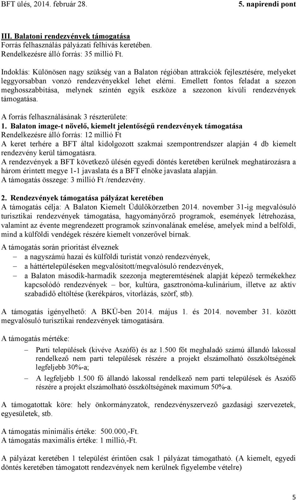 Emellett fontos feladat a szezon meghosszabbítása, melynek szintén egyik eszköze a szezonon kívüli rendezvények támogatása. A forrás felhasználásának 3 részterülete: 1.