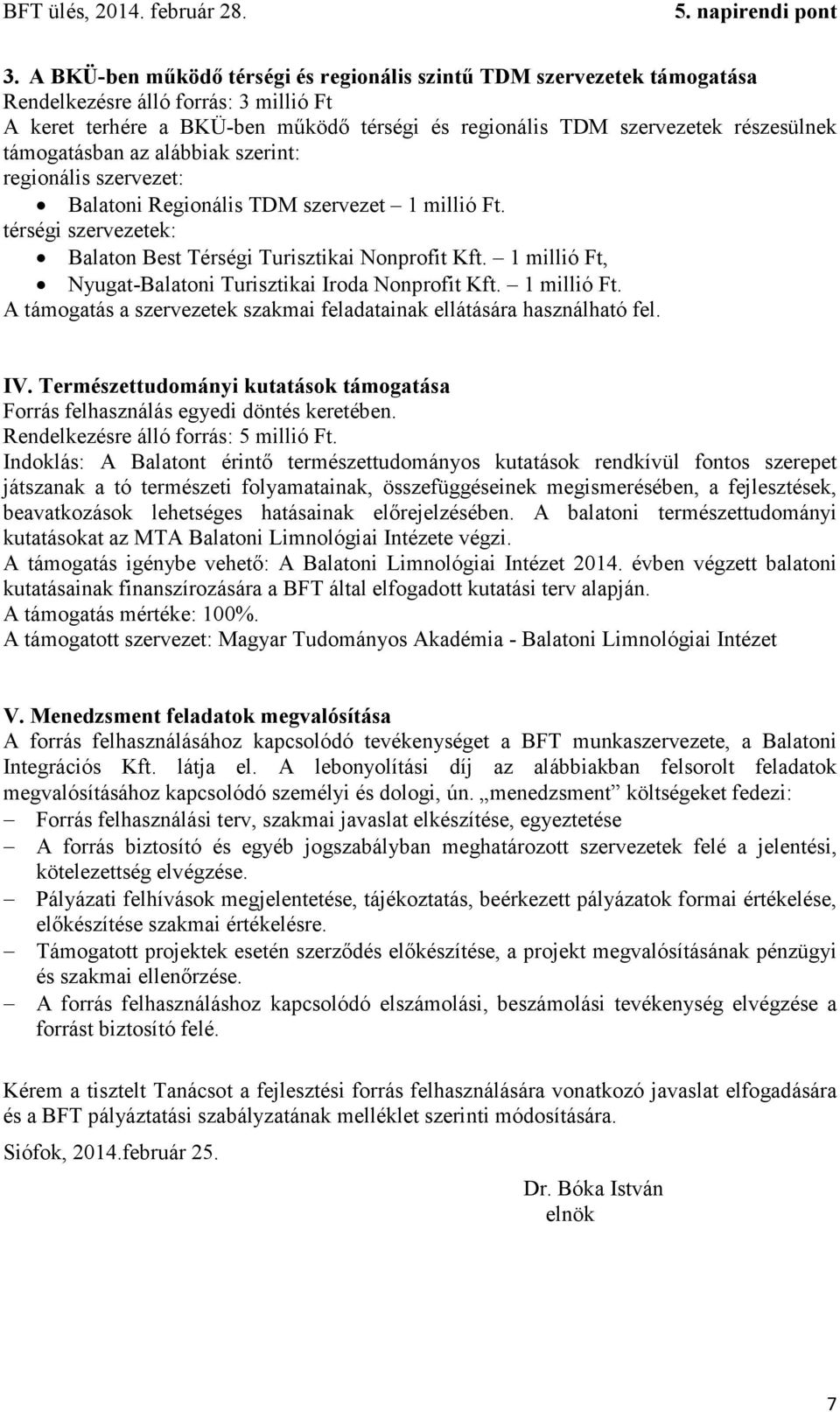 1 millió Ft, Nyugat-Balatoni Turisztikai Iroda Nonprofit Kft. 1 millió Ft. A támogatás a szervezetek szakmai feladatainak ellátására használható fel. IV.