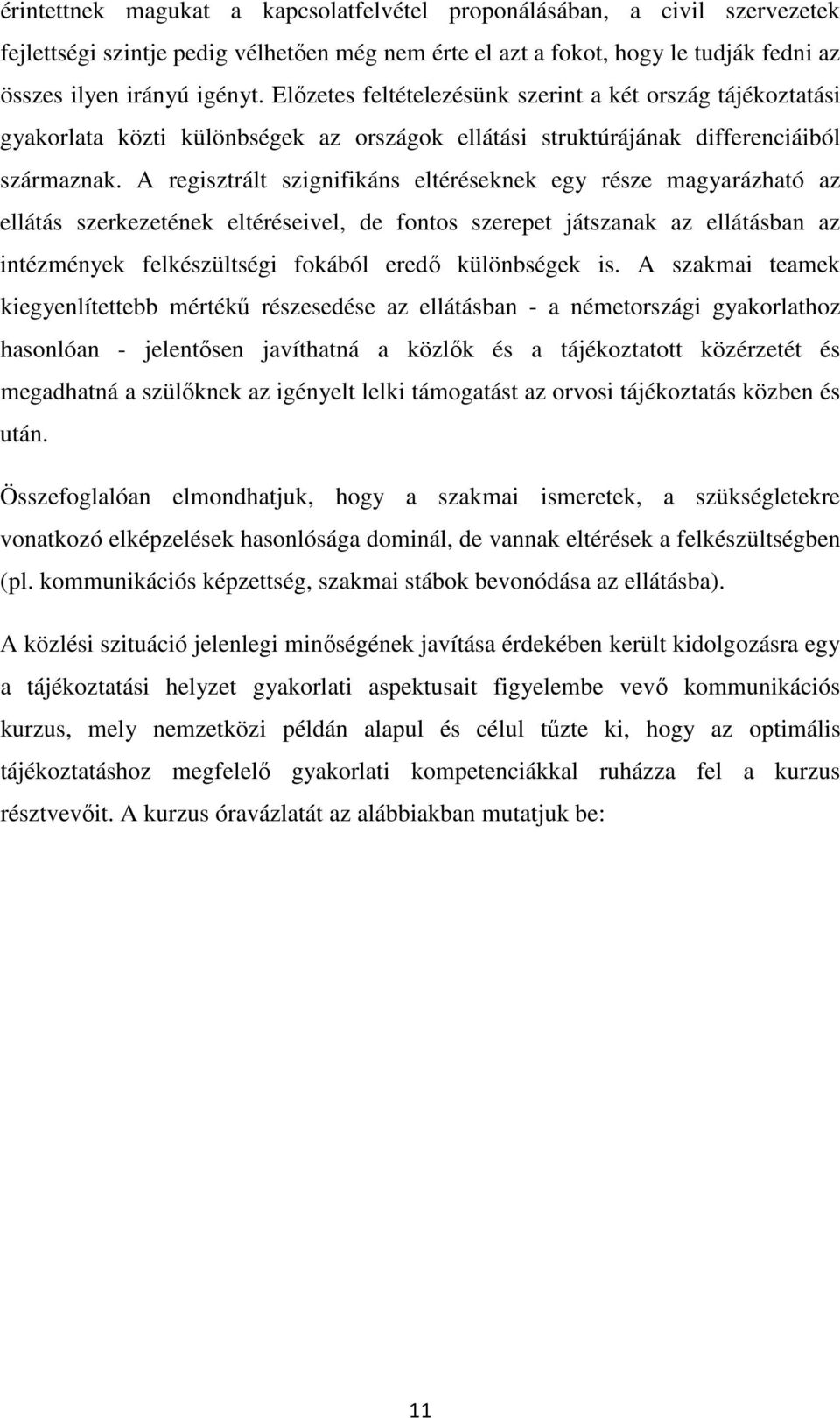 A regisztrált szignifikáns eltéréseknek egy része magyarázható az ellátás szerkezetének eltéréseivel, de fontos szerepet játszanak az ellátásban az intézmények felkészültségi fokából eredő