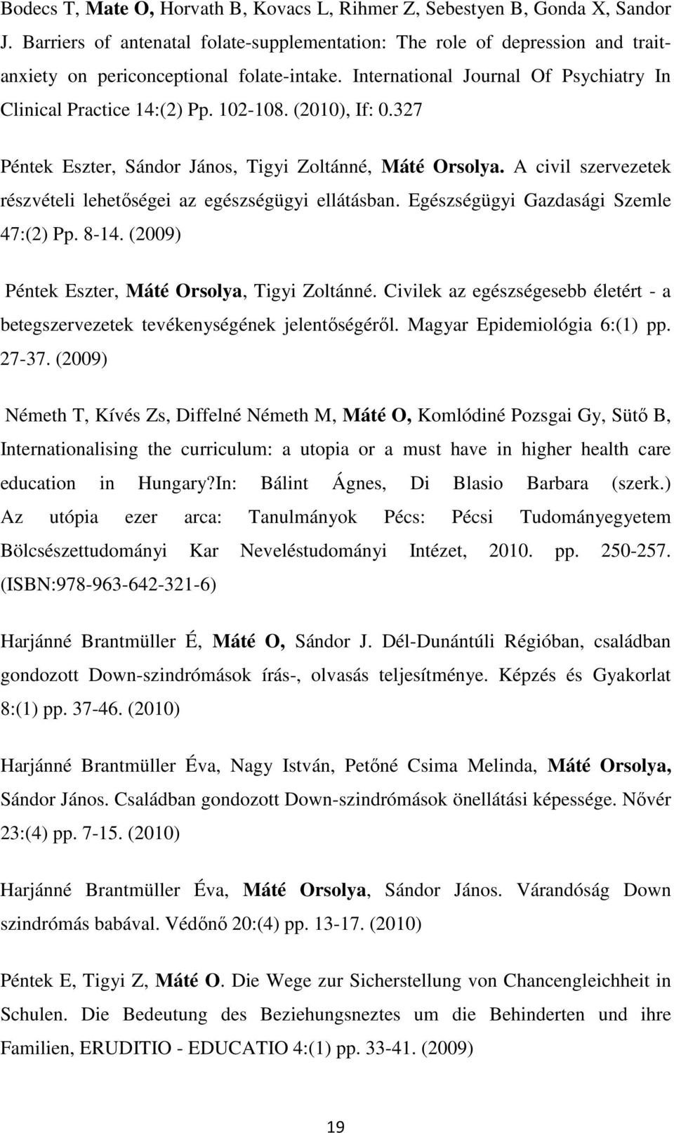 (2010), If: 0.327 Péntek Eszter, Sándor János, Tigyi Zoltánné, Máté Orsolya. A civil szervezetek részvételi lehetőségei az egészségügyi ellátásban. Egészségügyi Gazdasági Szemle 47:(2) Pp. 8-14.