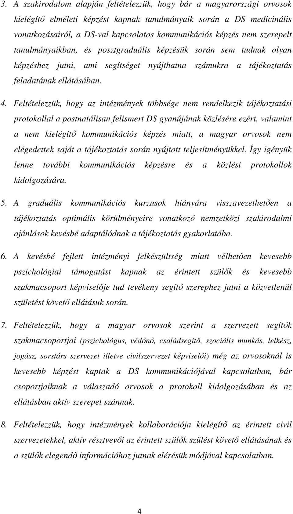 Feltételezzük, hogy az intézmények többsége nem rendelkezik tájékoztatási protokollal a postnatálisan felismert DS gyanújának közlésére ezért, valamint a nem kielégítő kommunikációs képzés miatt, a