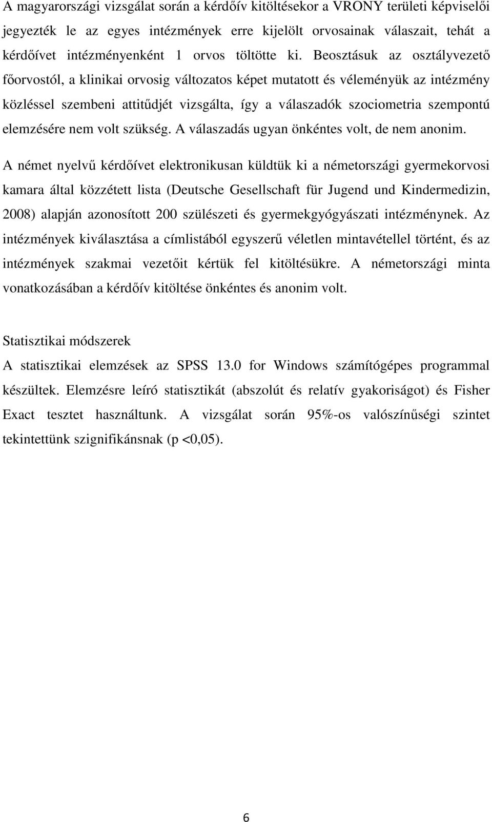 Beosztásuk az osztályvezető főorvostól, a klinikai orvosig változatos képet mutatott és véleményük az intézmény közléssel szembeni attitűdjét vizsgálta, így a válaszadók szociometria szempontú