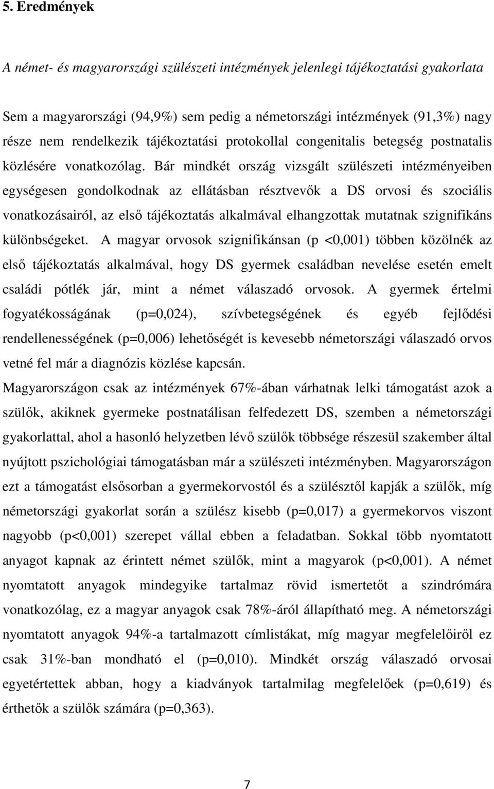 Bár mindkét ország vizsgált szülészeti intézményeiben egységesen gondolkodnak az ellátásban résztvevők a DS orvosi és szociális vonatkozásairól, az első tájékoztatás alkalmával elhangzottak mutatnak
