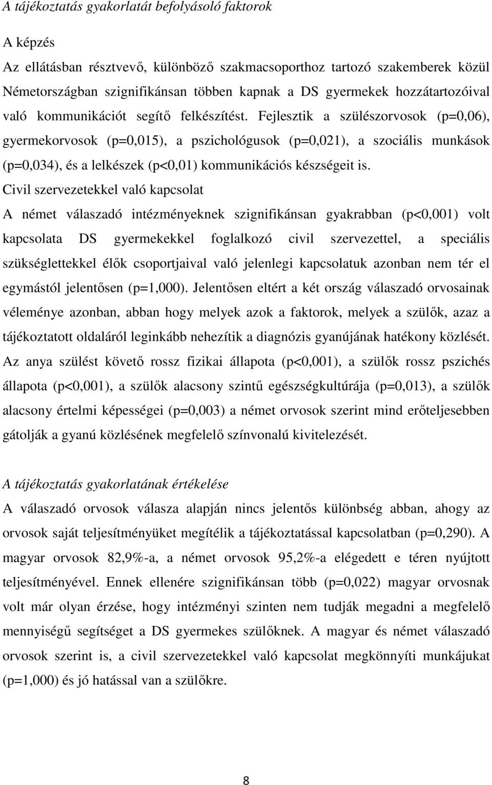 Fejlesztik a szülészorvosok (p=0,06), gyermekorvosok (p=0,015), a pszichológusok (p=0,021), a szociális munkások (p=0,034), és a lelkészek (p<0,01) kommunikációs készségeit is.