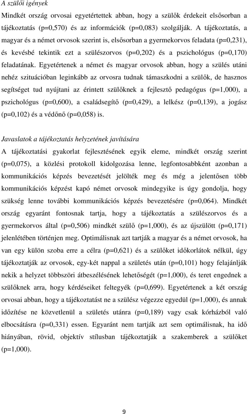 Egyetértenek a német és magyar orvosok abban, hogy a szülés utáni nehéz szituációban leginkább az orvosra tudnak támaszkodni a szülők, de hasznos segítséget tud nyújtani az érintett szülőknek a