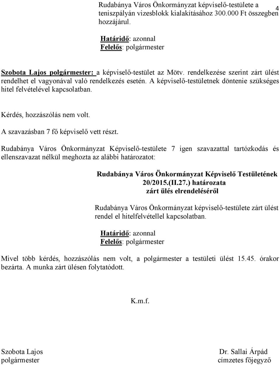 A képviselő-testületnek döntenie szükséges hitel felvételével kapcsolatban. 20/2015.(II.27.