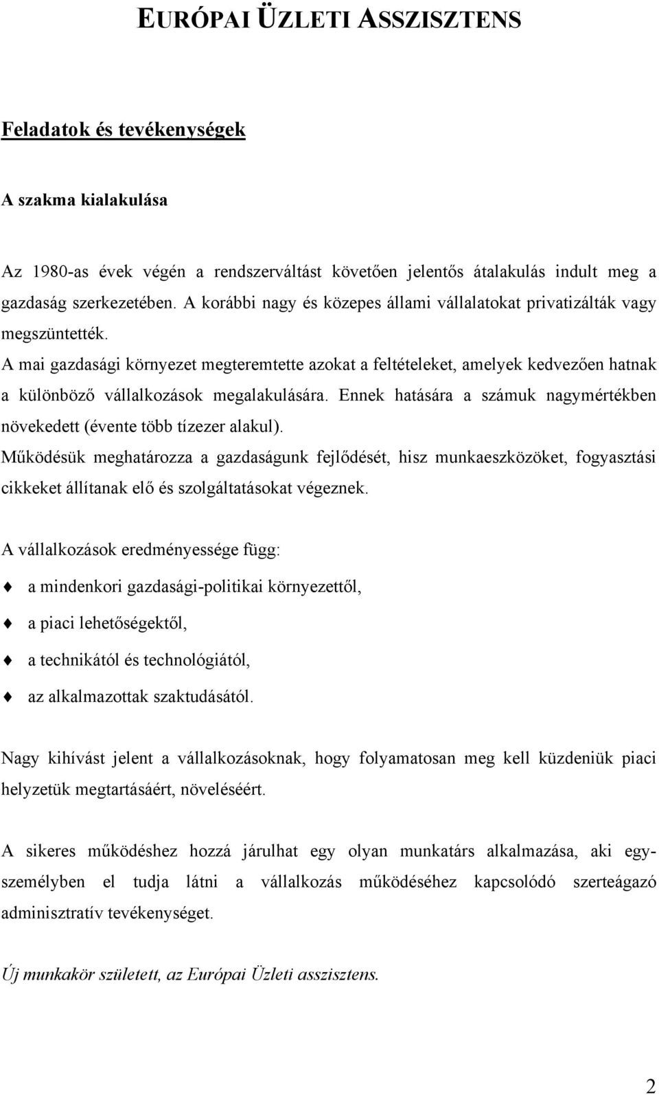 A mai gazdasági környezet megteremtette azokat a feltételeket, amelyek kedvezően hatnak a különböző vállalkozások megalakulására.