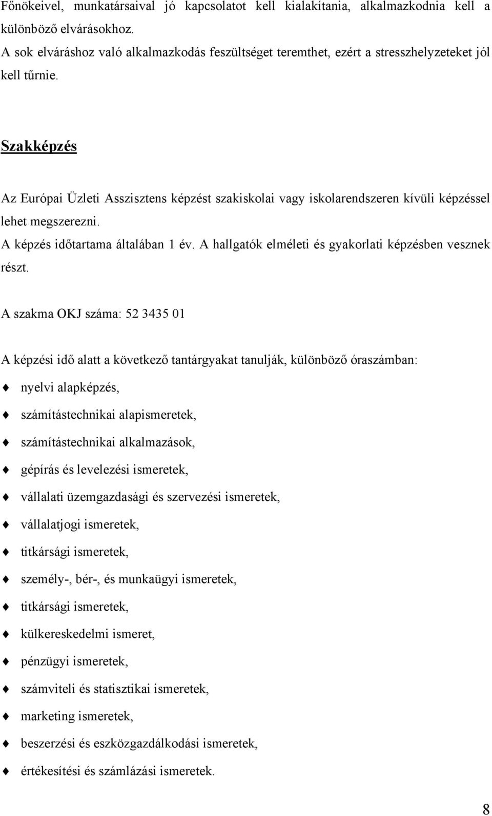 Szakképzés Az Európai Üzleti Asszisztens képzést szakiskolai vagy iskolarendszeren kívüli képzéssel lehet megszerezni. A képzés időtartama általában 1 év.