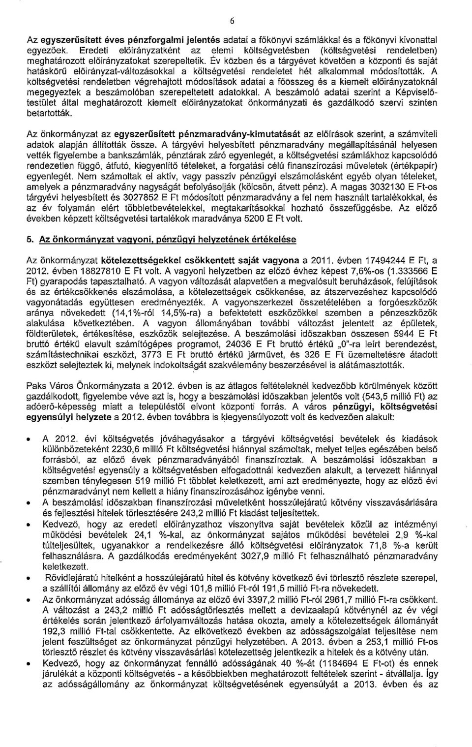 Ev közben és a tárgyévet követően a központi és saját hatáskörű előirányzat-változásokkal a költségvetési rendeletet hét alkalommal módosították.