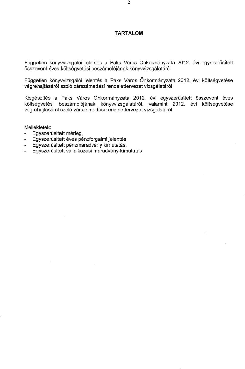 évi költségvetése végrehajtásáról szóló zárszámaciási rendelettervezet vizsgálatáról Kiegészítés a Paks Város Önkormányzata 2012. év!