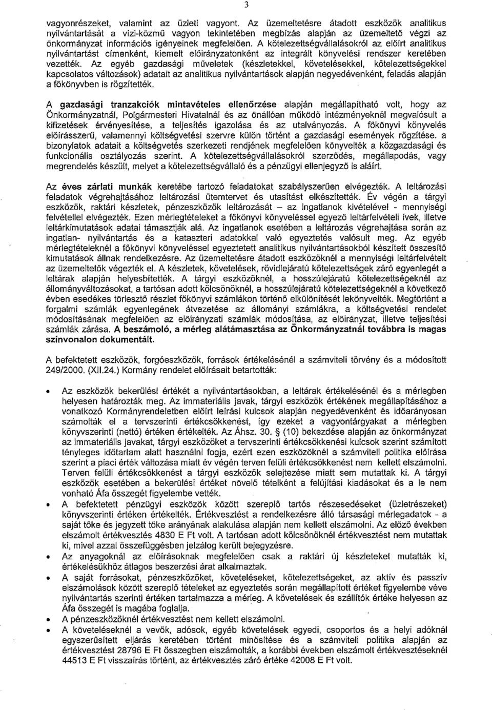 A kötelezettségvállalásokról az előírt analitikus nyilvántartást cimenként, kiemelt előirányzatonként az integrált könyvelési rendszer keretében vezették.
