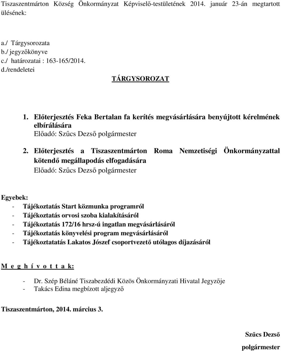 Előterjesztés a Tiszaszentmárton Roma Nemzetiségi Önkormányzattal kötendő megállapodás elfogadására Előadó: Szűcs Dezső polgármester Egyebek: - Tájékoztatás Start közmunka programról - Tájékoztatás