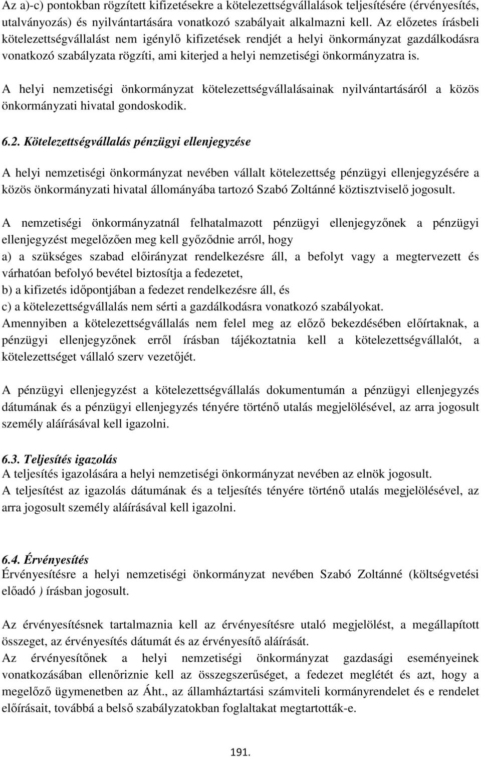 A helyi nemzetiségi önkormányzat kötelezettségvállalásainak nyilvántartásáról a közös önkormányzati hivatal gondoskodik. 6.2.